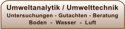 Umweltanalytik / Umwelttechnik Untersuchungen - Gutachten - Beratung Boden  -  Wasser  -  Luft